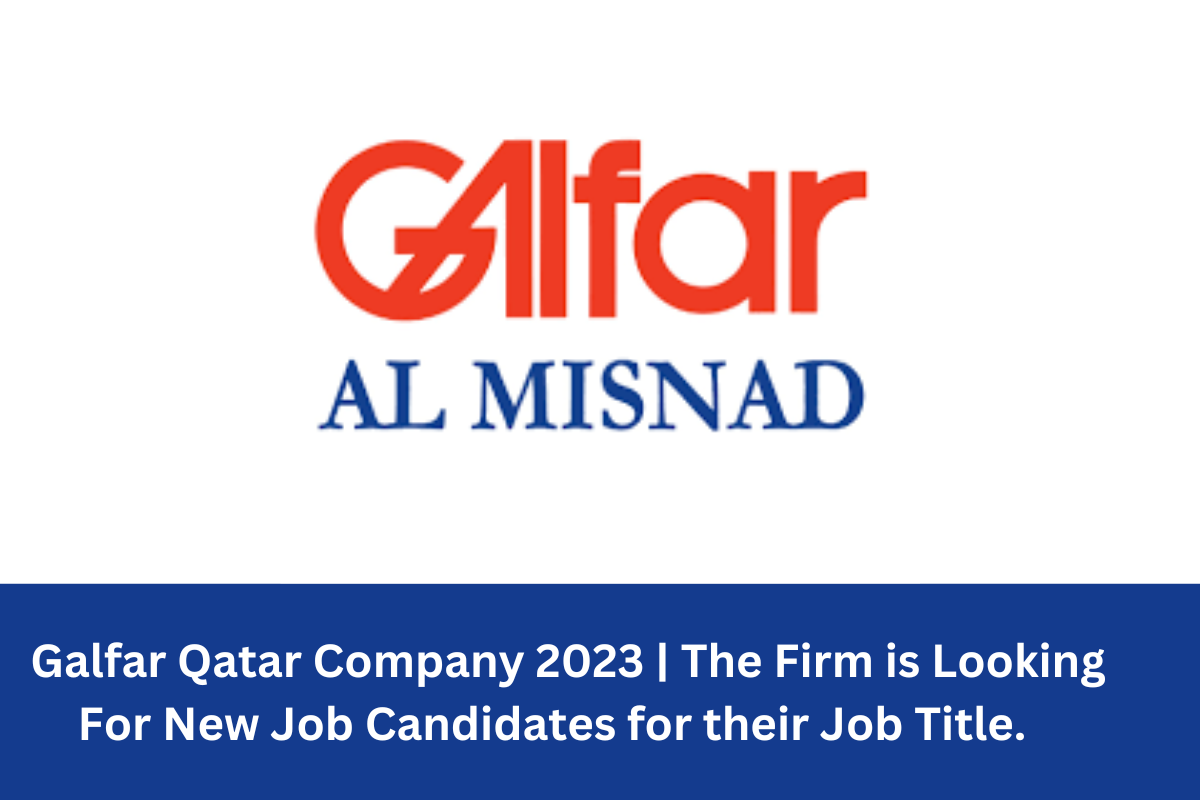 Galfar Qatar Company 2023 | The Firm is Looking For New Job Candidates for their Job Title.