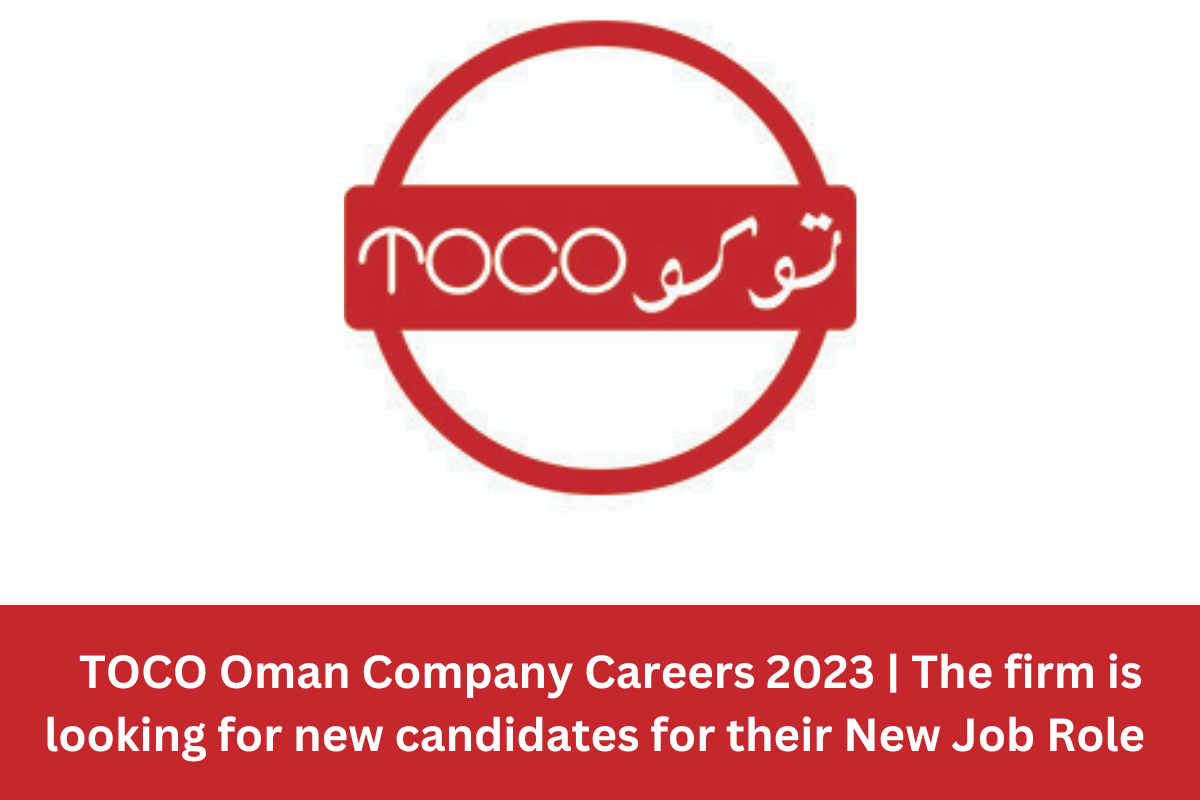 TOCO Oman Company Careers 2023 | The firm is looking for new candidates for their New Job Role.